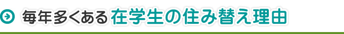 毎年多くある在学生の住み替え理由